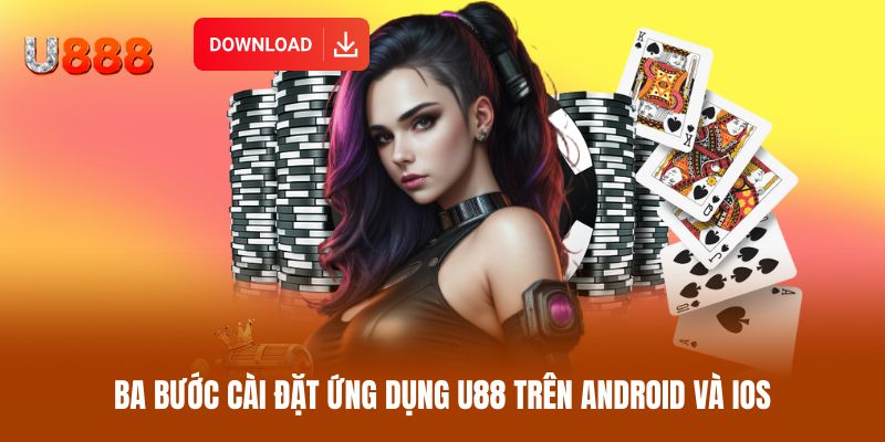 Ba bước cài đặt ứng dụng U88 trên Android và iOS
