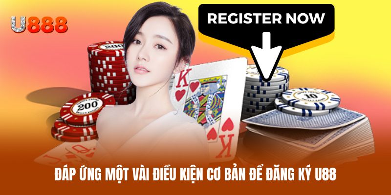 Đáp ứng một vài điều kiện cơ bản để đăng ký U88