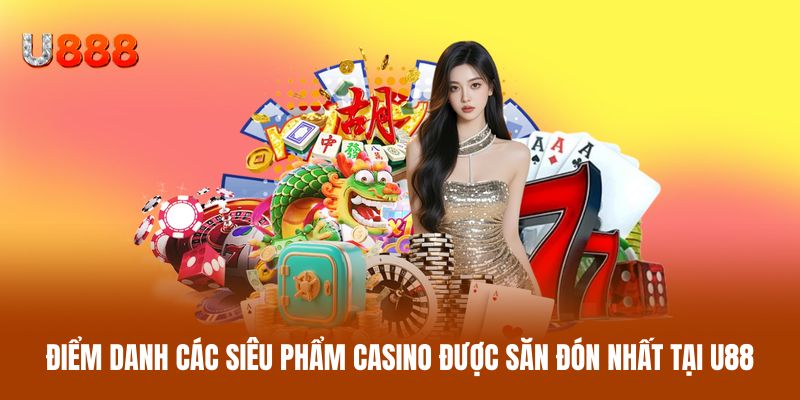 Điểm danh các siêu phẩm casino được săn đón nhất tại U88