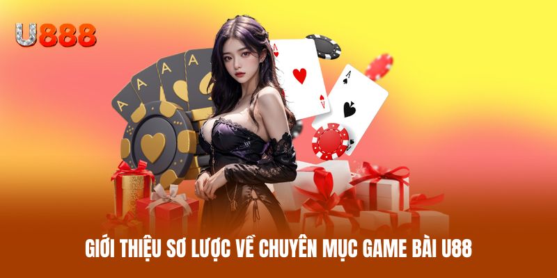 Giới thiệu sơ lược về chuyên mục game bài U88 Giới thiệu sơ lược về chuyên mục game bài U88