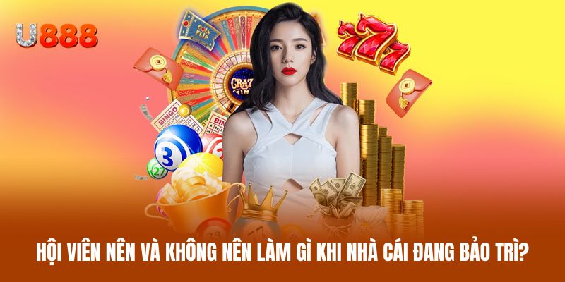 Hội viên nên và không nên làm gì khi nhà cái đang bảo trì? Hội viên nên và không nên làm gì khi nhà cái đang bảo trì?
