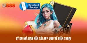 Lý do mà bạn nên tải app U88 về điện thoại