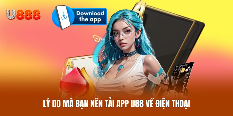 Lý do mà bạn nên tải app U88 về điện thoại