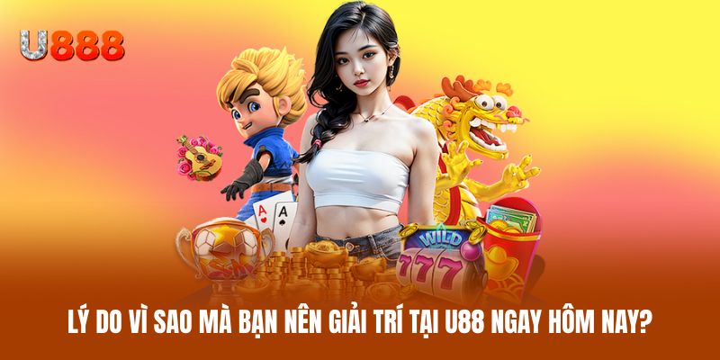 Lý do vì sao mà bạn nên giải trí tại U88 ngay hôm nay?