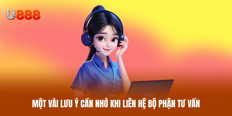 Một vài lưu ý cần nhớ khi liên hệ bộ phận tư vấn