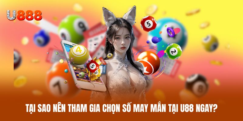 Tại sao nên tham gia chọn số may mắn tại U88 ngay hôm nay? Tại sao nên tham gia chọn số may mắn tại U88 ngay hôm nay?