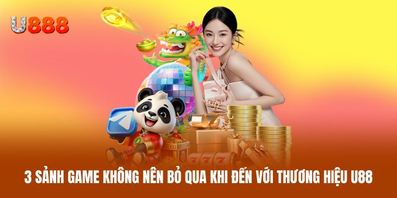 Top 3 sảnh game không nên bỏ qua khi đến với thương hiệu U88 Top 3 sảnh game không nên bỏ qua khi đến với thương hiệu U88