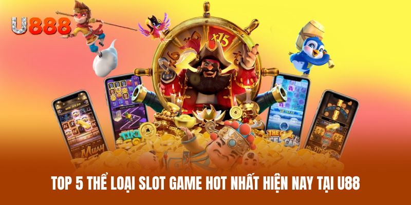 Top 5 thể loại slot game hot nhất hiện nay tại U88 Top 5 thể loại slot game hot nhất hiện nay tại U88