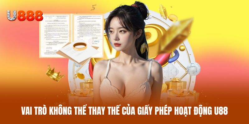 Vai trò không thể thay thế của giấy phép hoạt động U88